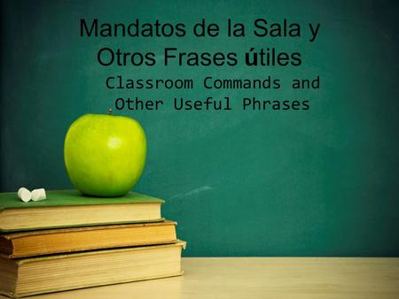 Mandatos de la Sala y Otros Frases útiles Classroom Commands and Other Useful Phrases.