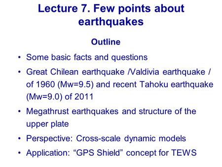 Lecture 7. Few points about earthquakes Some basic facts and questions Great Chilean earthquake /Valdivia earthquake / of 1960 (Mw=9.5) and recent Tahoku.