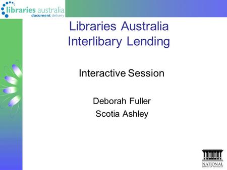 Libraries Australia Interlibary Lending Interactive Session Deborah Fuller Scotia Ashley.