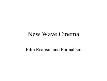 New Wave Cinema Film Realism and Formalism. Table of Contents 1) Nouvelle vague 2) Nouvelle vague’s contribution to film realism 3) Realism or Formalism?
