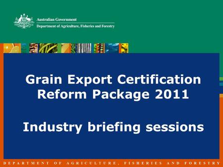 Grain Export Certification Reform Package One Biosecurity: a working partnership (Beale Report) To progress the broad reforms detailed in the Beale Report.