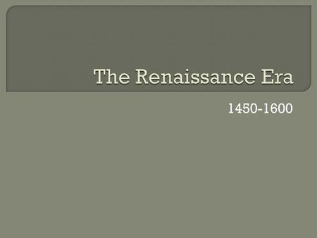 The Renaissance Era 1450-1600.