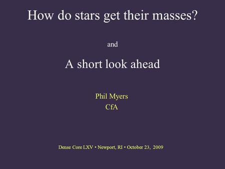 How do stars get their masses? and A short look ahead Phil Myers CfA Dense Core LXV Newport, RI October 23, 2009.