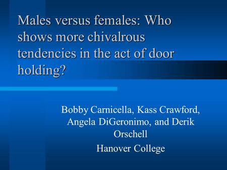 Males versus females: Who shows more chivalrous tendencies in the act of door holding? Bobby Carnicella, Kass Crawford, Angela DiGeronimo, and Derik Orschell.