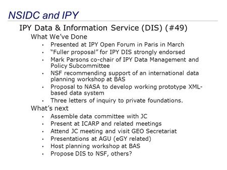 NSIDC and IPY IPY Data & Information Service (DIS) (#49) What We’ve Done Presented at IPY Open Forum in Paris in March “Fuller proposal” for IPY DIS strongly.