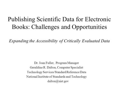 Publishing Scientific Data for Electronic Books: Challenges and Opportunities Expanding the Accessibility of Critically Evaluated Data Dr. Joan Fuller,