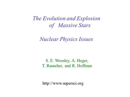 The Evolution and Explosion of Massive Stars Nuclear Physics Issues S. E. Woosley, A. Heger, T. Rauscher, and R. Hoffman