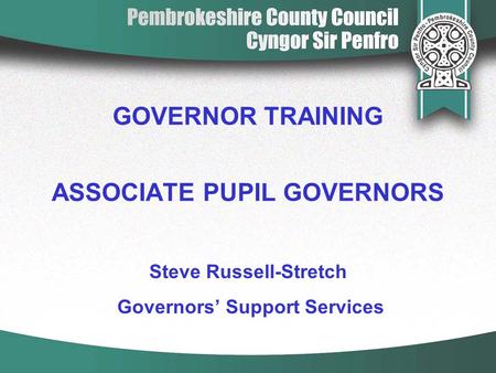 GOVERNOR TRAINING ASSOCIATE PUPIL GOVERNORS Steve Russell-Stretch Governors’ Support Services.