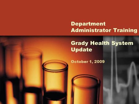 Department Administrator Training Grady Health System Update October 1, 2009.