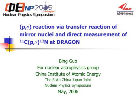 (p,g) reaction via transfer reaction of mirror nuclei and direct measurement of 11C(p,g)12N at DRAGON Bing Guo For nuclear astrophysics group China Institute.
