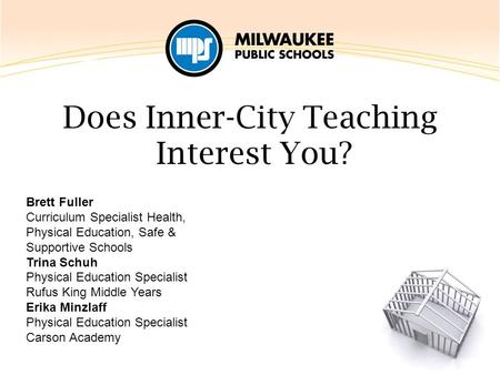Does Inner-City Teaching Interest You? Brett Fuller Curriculum Specialist Health, Physical Education, Safe & Supportive Schools Trina Schuh Physical Education.