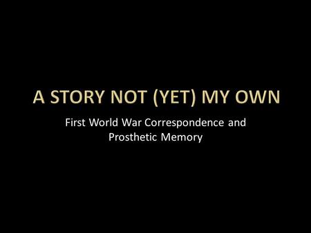 First World War Correspondence and Prosthetic Memory.