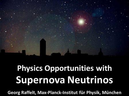 Georg Raffelt, MPI Physics, Munich Neutrinos at the Forefront, Univ. de Lyon, 22–24 Oct 2012 Supernova Neutrinos Physics Opportunities with Supernova Neutrinos.