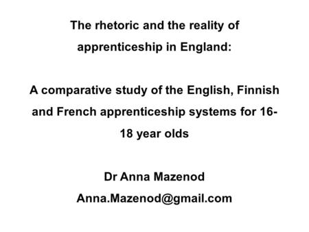 The rhetoric and the reality of apprenticeship in England: A comparative study of the English, Finnish and French apprenticeship systems for 16- 18 year.