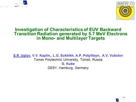Investigation of Сharacteristics of EUV Backward Transition Radiation generated by 5.7 MeV Electrons in Mono- and Multilayer Targets S.R. Uglov, V.V. Kaplin,,