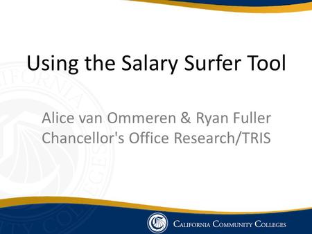 Using the Salary Surfer Tool Alice van Ommeren & Ryan Fuller Chancellor's Office Research/TRIS.
