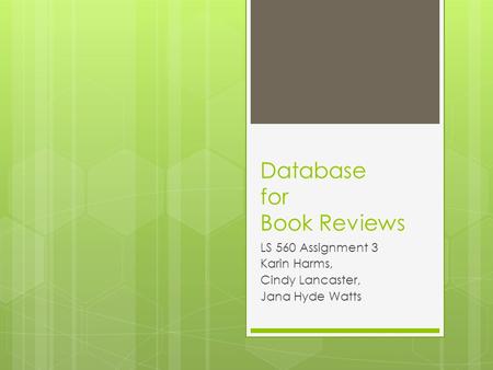 Database for Book Reviews LS 560 Assignment 3 Karin Harms, Cindy Lancaster, Jana Hyde Watts.
