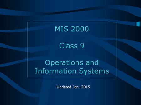 Bob Travica MIS 2000 Class 9 Operations and Information Systems Updated Jan. 2015.