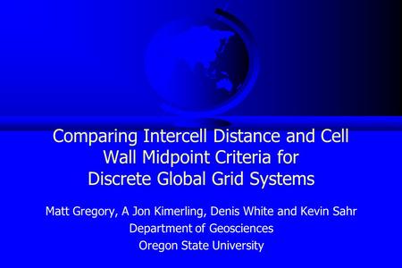 Comparing Intercell Distance and Cell Wall Midpoint Criteria for Discrete Global Grid Systems Matt Gregory, A Jon Kimerling, Denis White and Kevin Sahr.