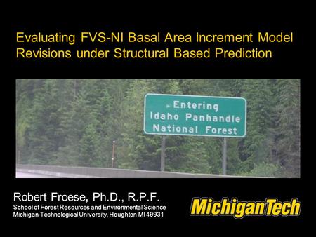 Evaluating FVS-NI Basal Area Increment Model Revisions under Structural Based Prediction Robert Froese, Ph.D., R.P.F. School of Forest Resources and Environmental.