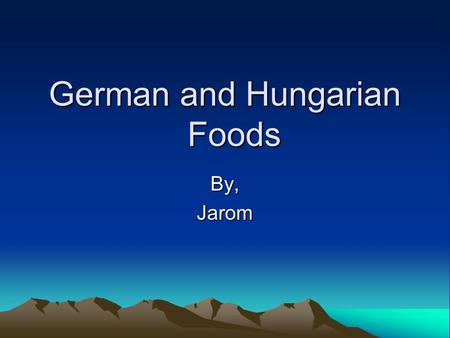 German and Hungarian Foods By,Jarom. Hungarian Foods They are very healthy They are called “The Food Basket of Europe.” They have many peppers. They make.