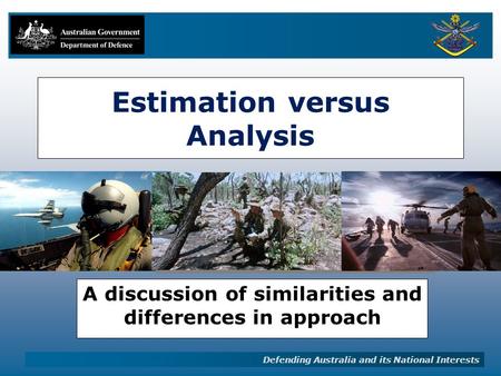 Defending Australia and its National Interests Estimation versus Analysis A discussion of similarities and differences in approach.