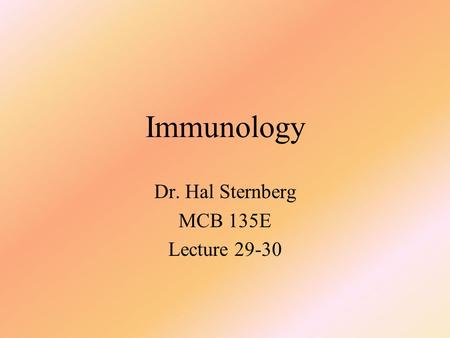 Immunology Dr. Hal Sternberg MCB 135E Lecture 29-30.