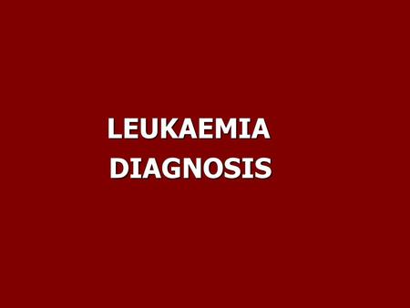 LEUKAEMIA DIAGNOSIS.