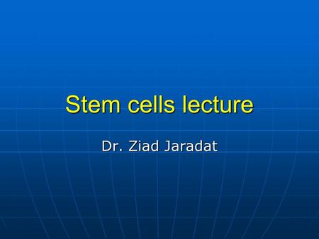 Stem cells lecture Dr. Ziad Jaradat.
