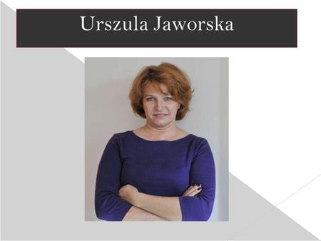 Urszula Jaworska.  Urszula Jaworska was born in February. She was the first Polish patient to receive a bone marrow transplanted from an unrelated donor.