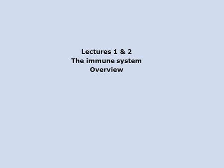 Lectures 1 & 2 The immune system Overview