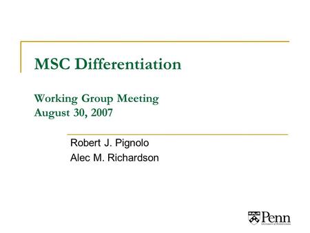MSC Differentiation Working Group Meeting August 30, 2007 Robert J. Pignolo Alec M. Richardson.