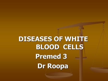 DISEASES OF WHITE BLOOD CELLS DISEASES OF WHITE BLOOD CELLS Premed 3 Premed 3 Dr Roopa Dr Roopa.
