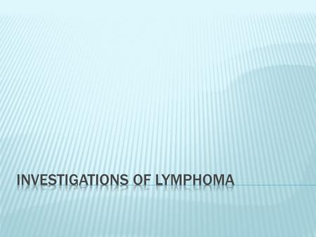 Investigations of lymphoma