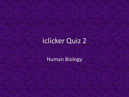 Iclicker Quiz 2 Human Biology.