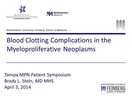 Northwestern University Feinberg School of Medicine Blood Clotting Complications in the Myeloproliferative Neoplasms Tampa MPN Patient Symposium Brady.