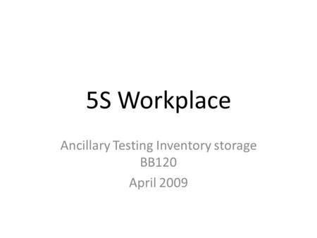 5S Workplace Ancillary Testing Inventory storage BB120 April 2009.
