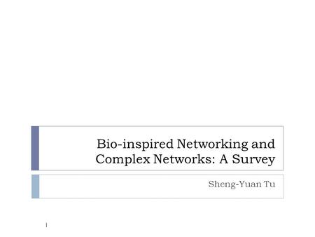 Bio-inspired Networking and Complex Networks: A Survey Sheng-Yuan Tu 1.