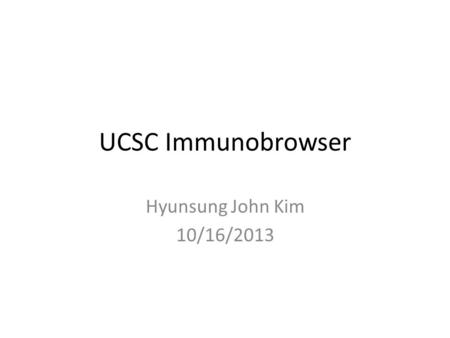 UCSC Immunobrowser Hyunsung John Kim 10/16/2013. UCSC Immunobrowser Analyze status of Adaptive Immune System Tracks T-cells based on sequence signature.