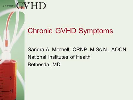 Chronic GVHD Symptoms Sandra A. Mitchell, CRNP, M.Sc.N., AOCN