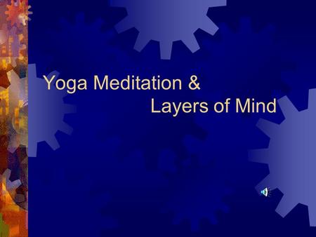 Yoga Meditation & Layers of Mind. YOGA  It is more than physical exercise.  It is a system to develop the human being in all aspects.  To attain harmony,