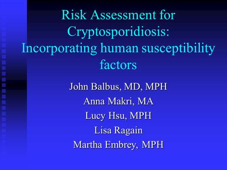 Risk Assessment for Cryptosporidiosis: Incorporating human susceptibility factors John Balbus, MD, MPH Anna Makri, MA Lucy Hsu, MPH Lisa Ragain Martha.