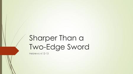 Sharper Than a Two-Edge Sword Hebrews 4:12-13. Purpose of “Letter to Hebrews” Hold fast the confession of faith: Jesus is our Christ! Heb. 3:1; 4:14.