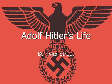By Tyler Street Adolf Hitler’s Life. The German Army  Adolf Hitler was ready to serve the country he believed in when the World War I started. That Country.