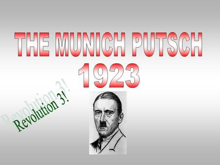 THE MUNICH PUTSCH 1923 Revolution 3!.