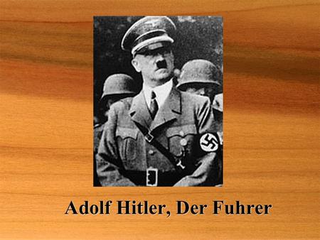 Adolf Hitler, Der Fuhrer. A Bit of Background  Born in Braunau am Inn, Austria on April 20th, 189l  His family was working-peasant class  His father.