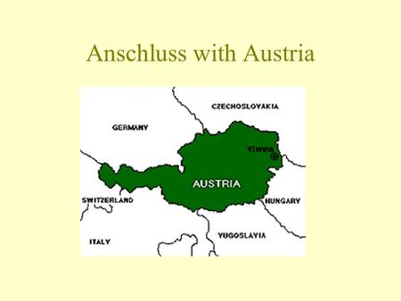 Anschluss with Austria. Background Austria forbidden to unite with Germany under the Treaty of Versailles Hitler (Austrian) was determined to unite the.