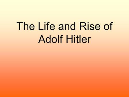 The Life and Rise of Adolf Hitler