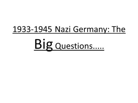 1933-1945 Nazi Germany: The Big Questions...... How did Hitler become dictator of Germany? Reichstag Fire Feb 1933 Enabling Act March 1933: makes Germany.