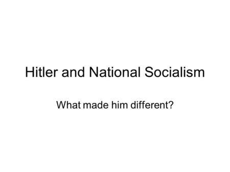Hitler and National Socialism What made him different?